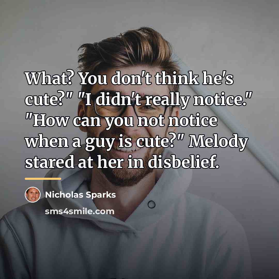 “What? You don't think he's cute?" "I didn't really notice."…” quote by Nicholas Sparks