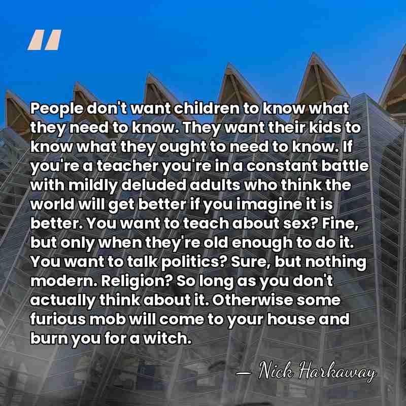 People don't want children to know what they need to know. They&hellip; - Nick Harkaway