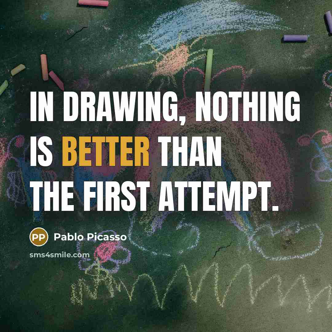 “In drawing, nothing is better than the first attempt.” quote by Pablo Picasso