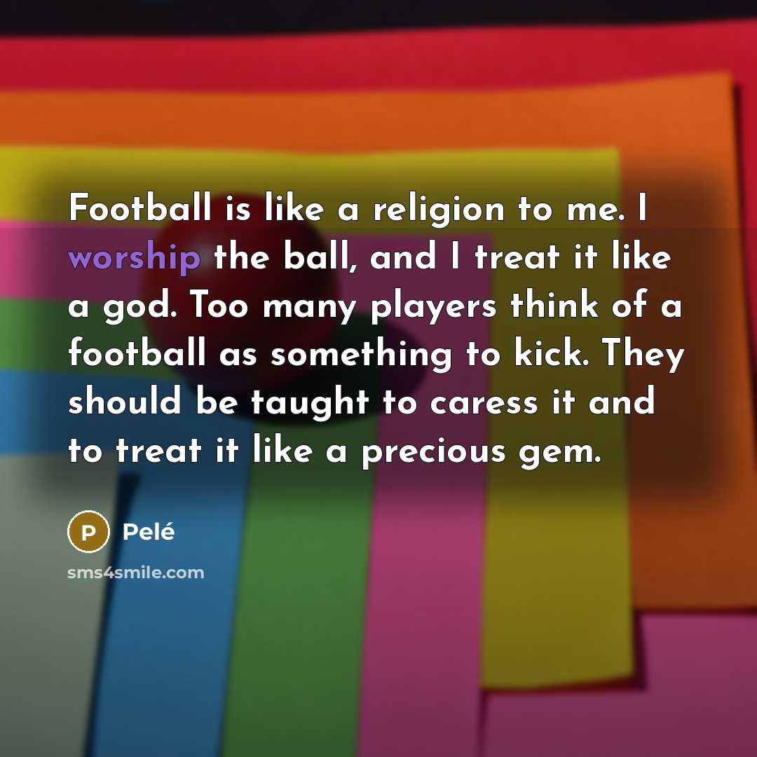 “Football is like a religion to me. I worship the…” quote by Pele