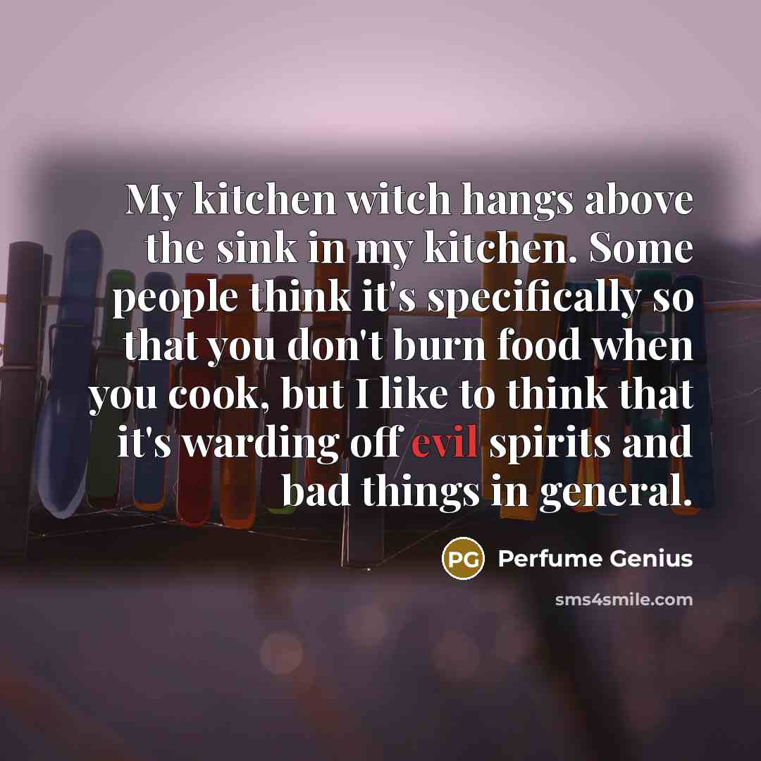 “My kitchen witch hangs above the sink in my kitchen.…” quote by Perfume Genius