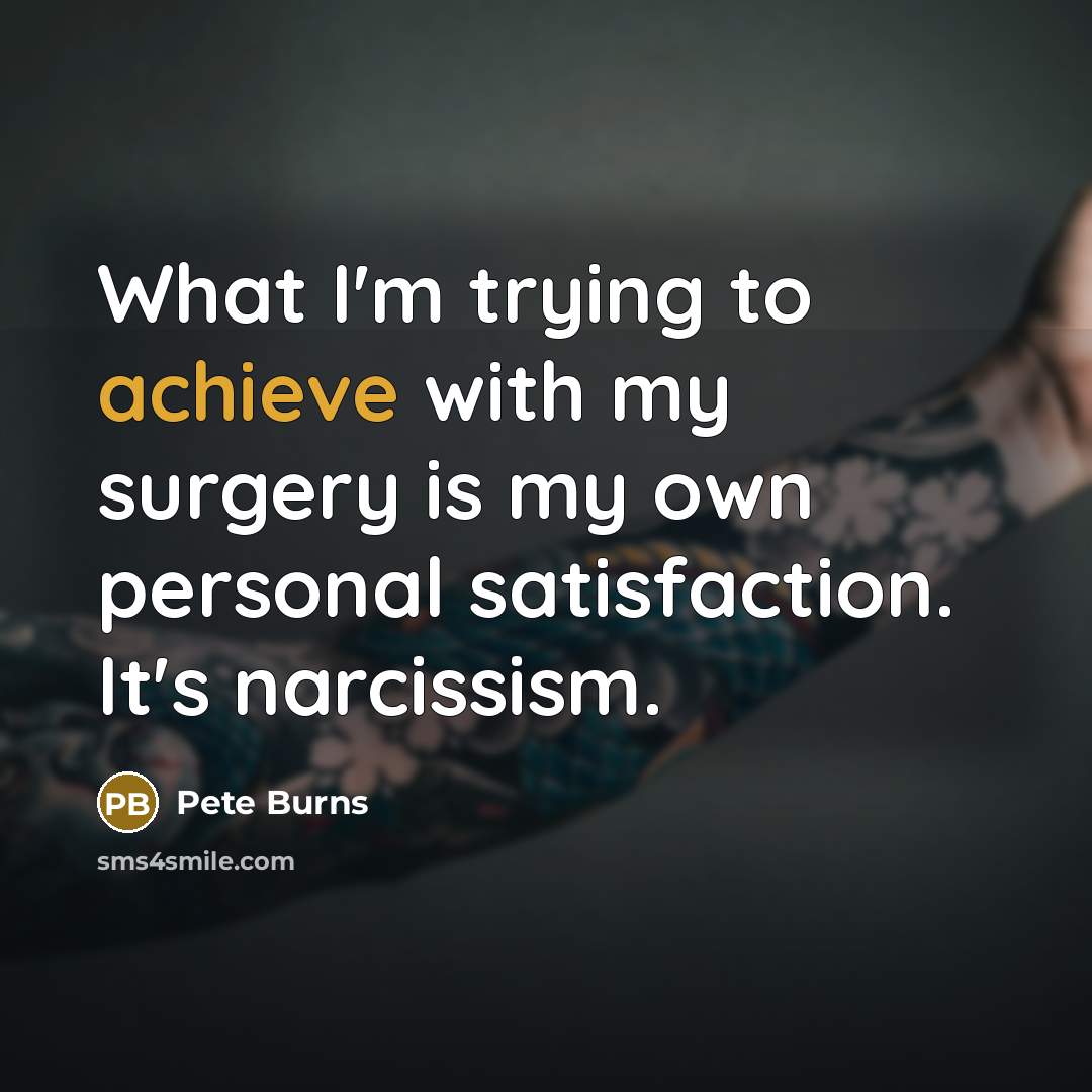 “What I'm trying to achieve with my surgery is my…” quote by Pete Burns