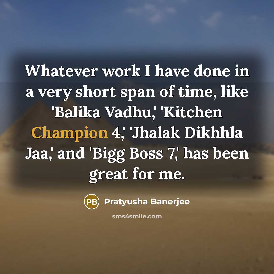 “Whatever work I have done in a very short span…” quote by Pratyusha Banerjee