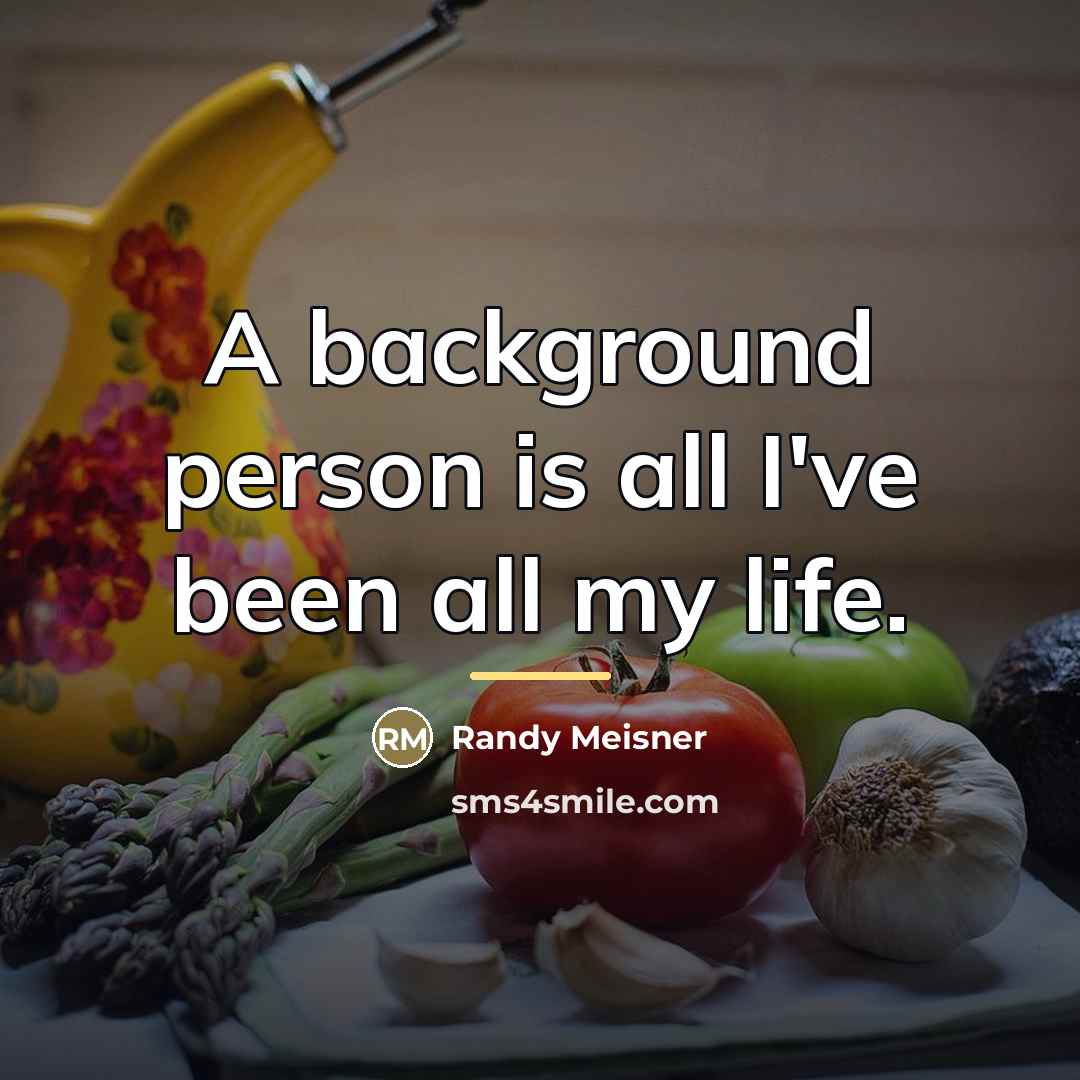 “A background person is all I've been all my life.…” quote by Randy Meisner