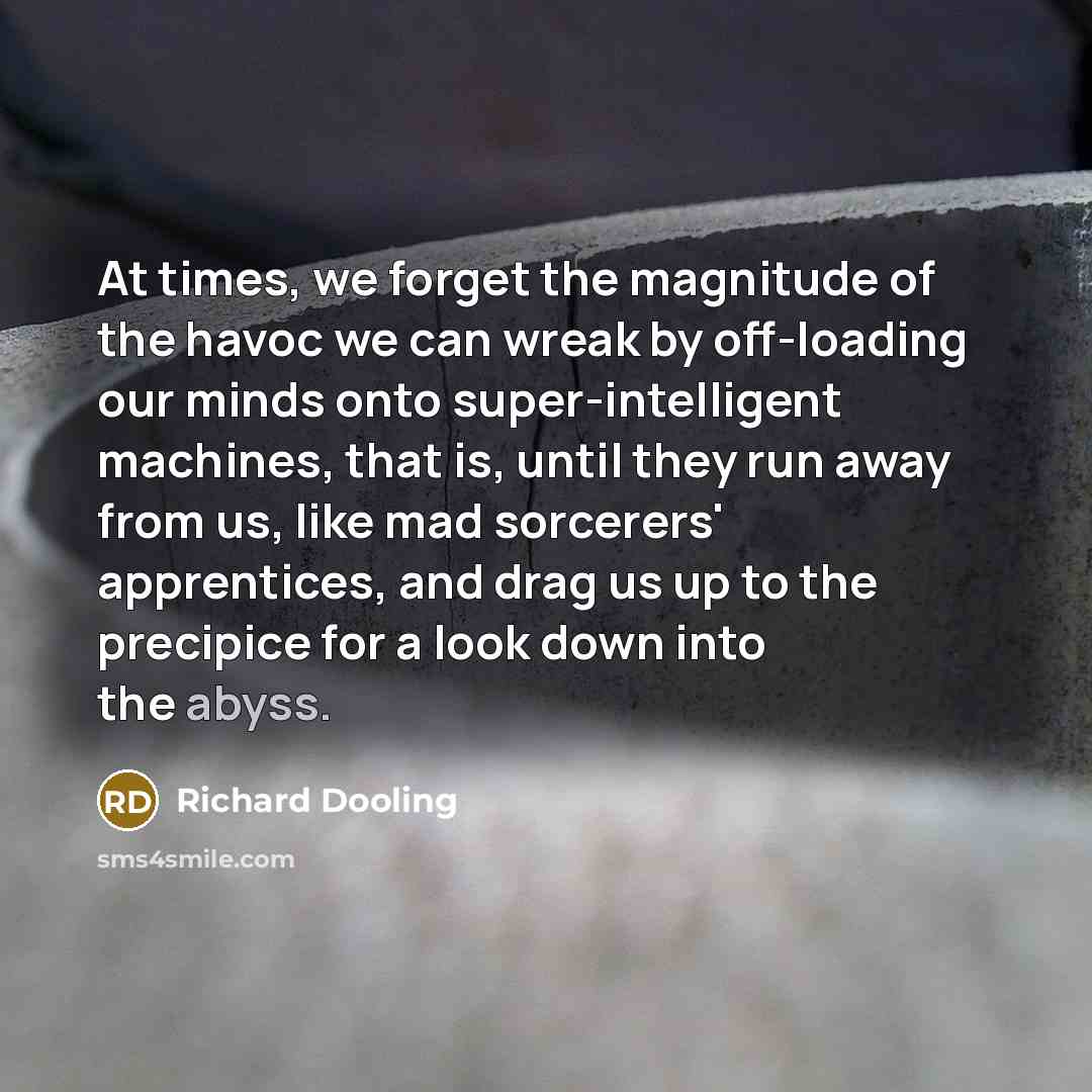 “At times, we forget the magnitude of the havoc we…” quote by Richard Dooling