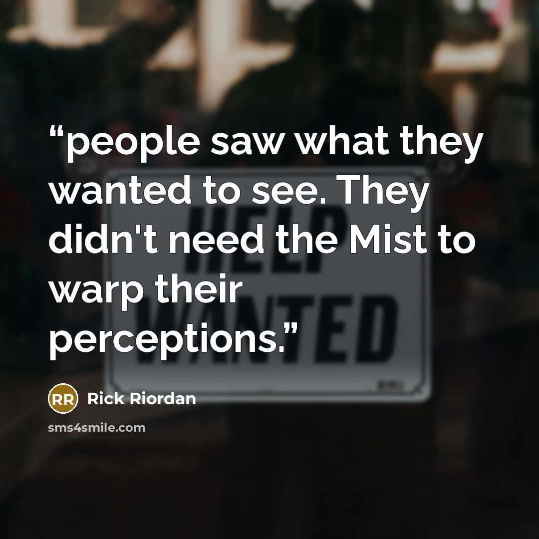 “people saw what they wanted to see. They didn't need the Mist to warp their perceptions.” quote by Rick Riordan