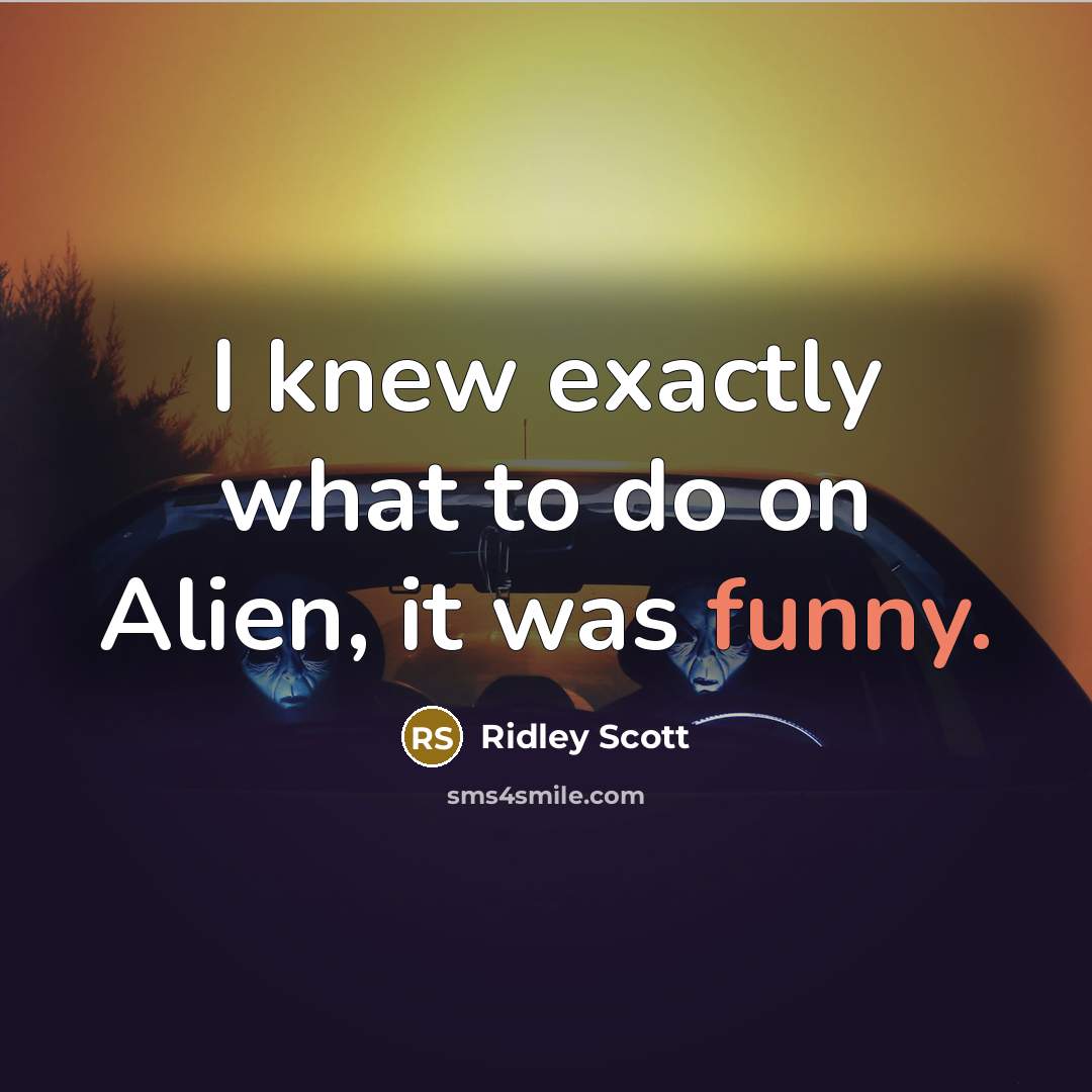 “I knew exactly what to do on Alien, it was…” quote by Ridley Scott