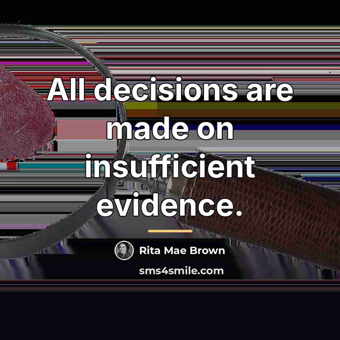 “All decisions are made on insufficient evidence.…” quote by Rita Mae Brown