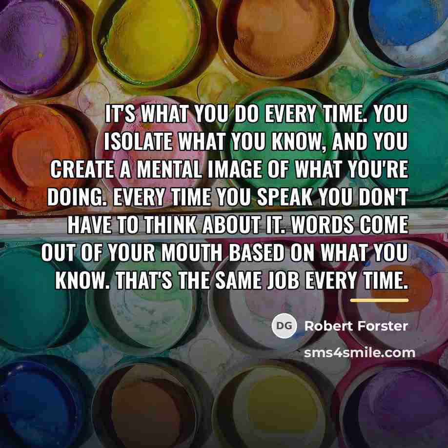 “It's what you do every time. You isolate what you…” quote by Robert Forster