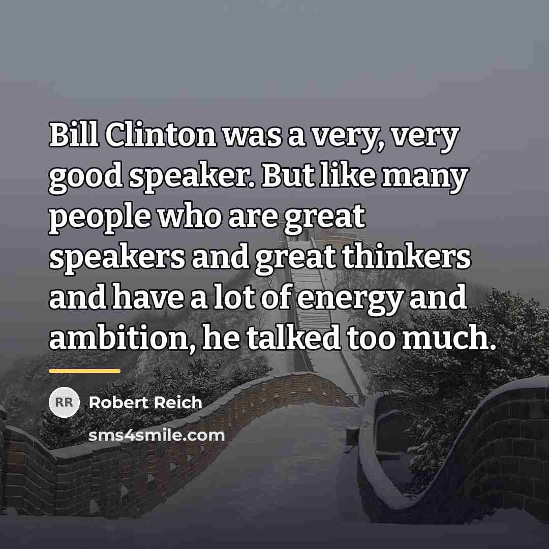 “Bill Clinton was a very, very good speaker. But like…” quote by Robert Reich