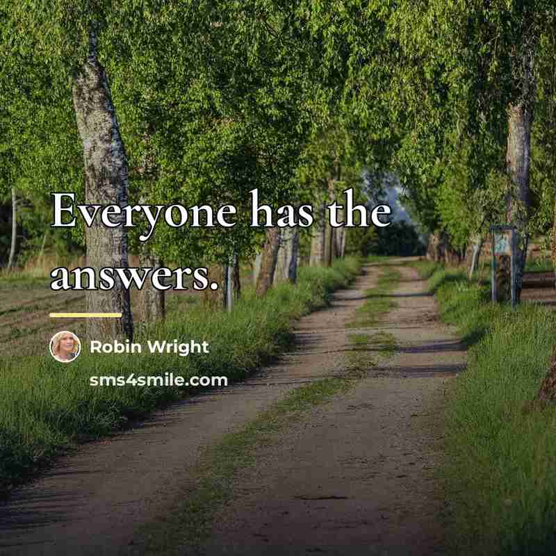 “Everyone has the answers.…” quote by Robin Wright