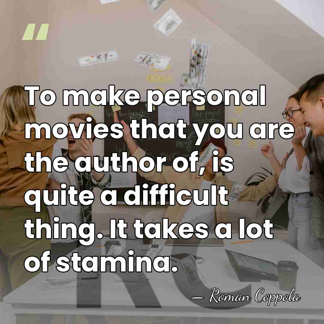 To make personal movies that you are the author of, is quite&hellip; - Roman Coppola
