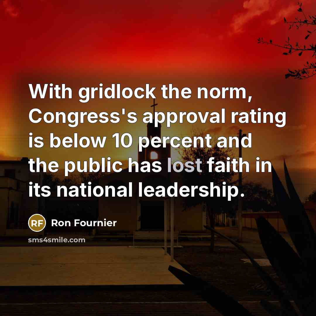 “With gridlock the norm, Congress's approval rating is below 10…” quote by Ron Fournier