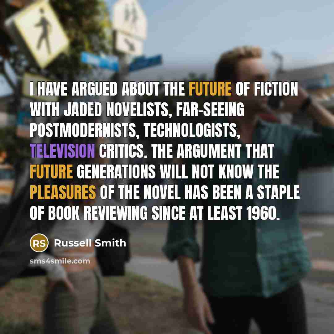 “I have argued about the future of fiction with jaded…” quote by Russell Smith