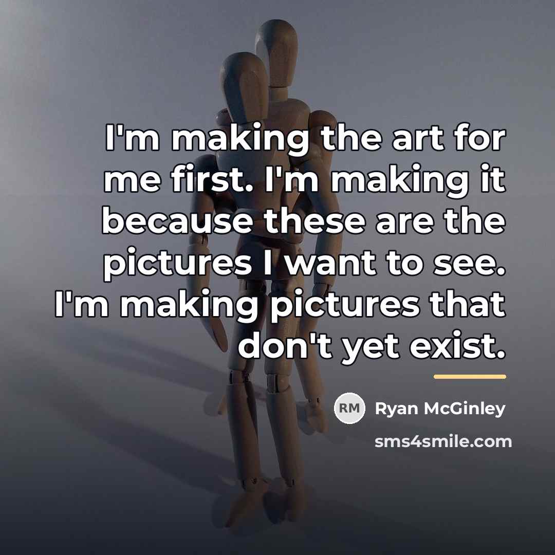 “I'm making the art for me first. I'm making it…” quote by Ryan McGinley