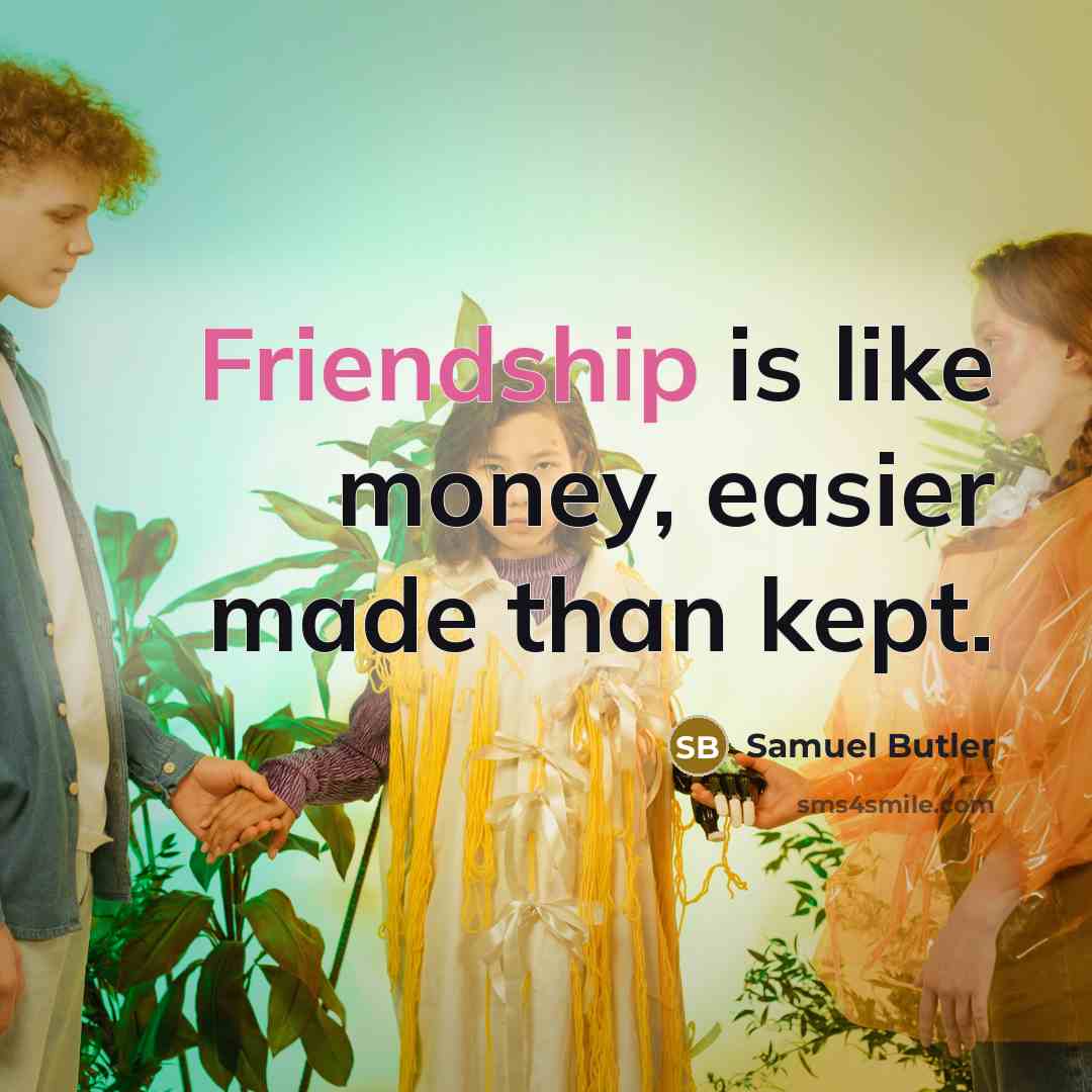 “Friendship is like money, easier made than kept.…” quote by Samuel Butler