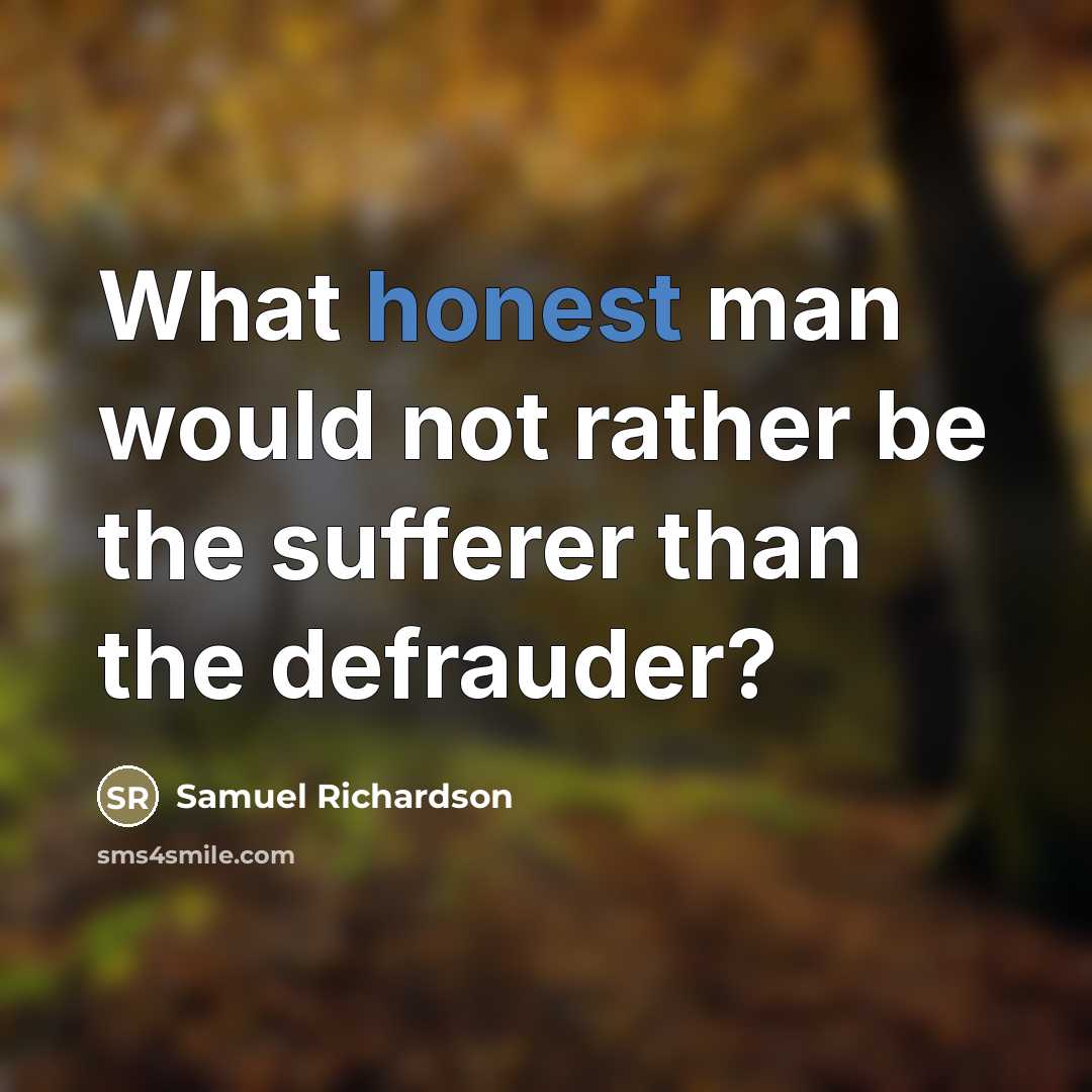 “What honest man would not rather be the sufferer than…” quote by Samuel Richardson