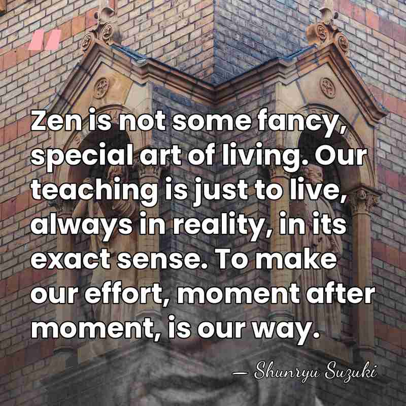 Zen is not some fancy, special art of living. Our teaching is&hellip; - Shunryu Suzuki