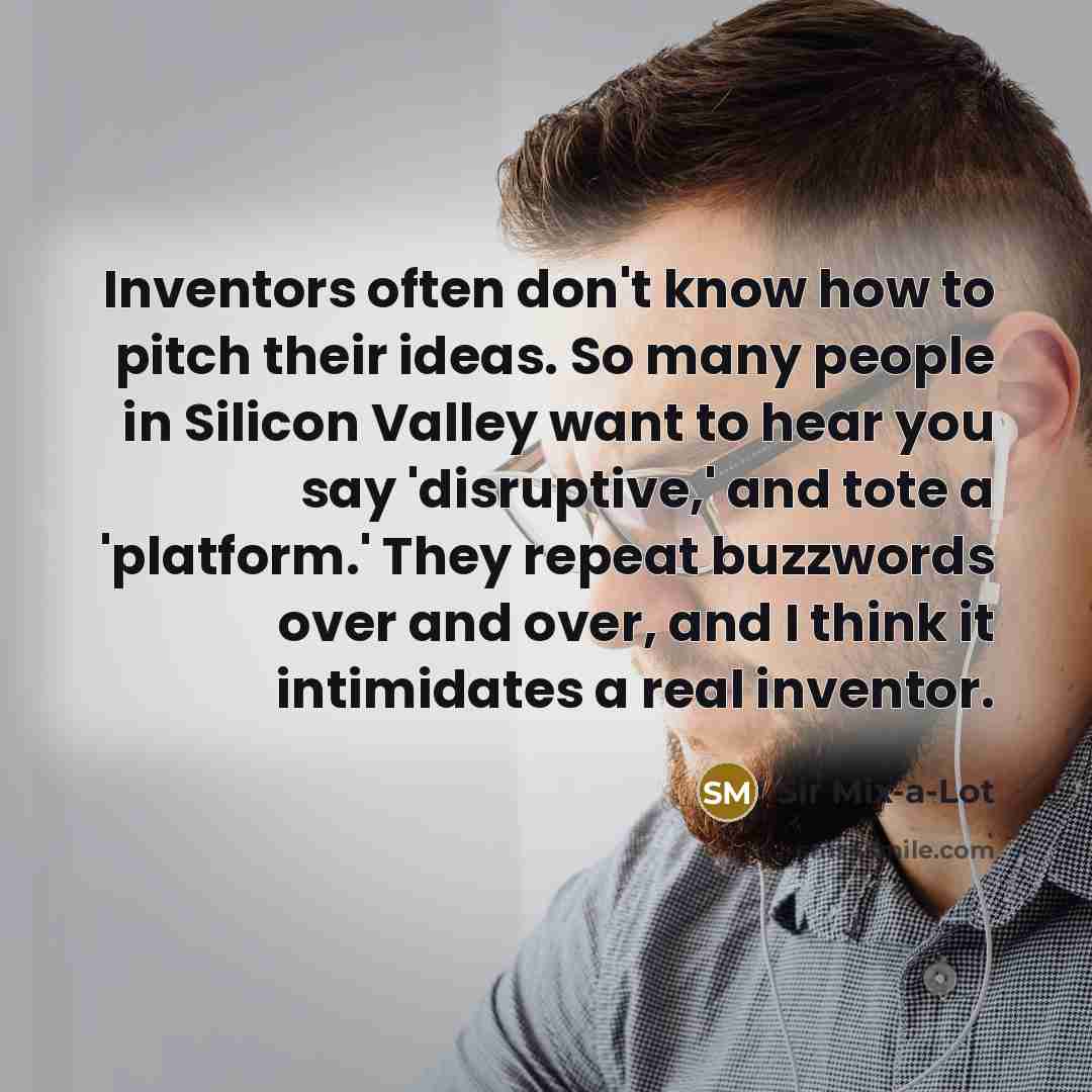 “Inventors often don't know how to pitch their ideas. So…” quote by Sir Mix-a-Lot