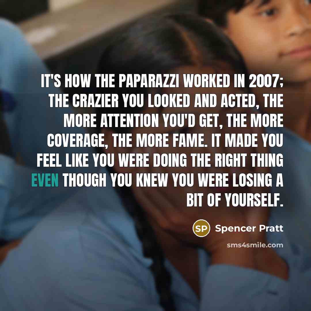 “It's how the paparazzi worked in 2007; the crazier you…” quote by Spencer Pratt