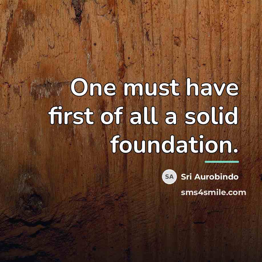“One must have first of all a solid foundation.…” quote by Sri Aurobindo