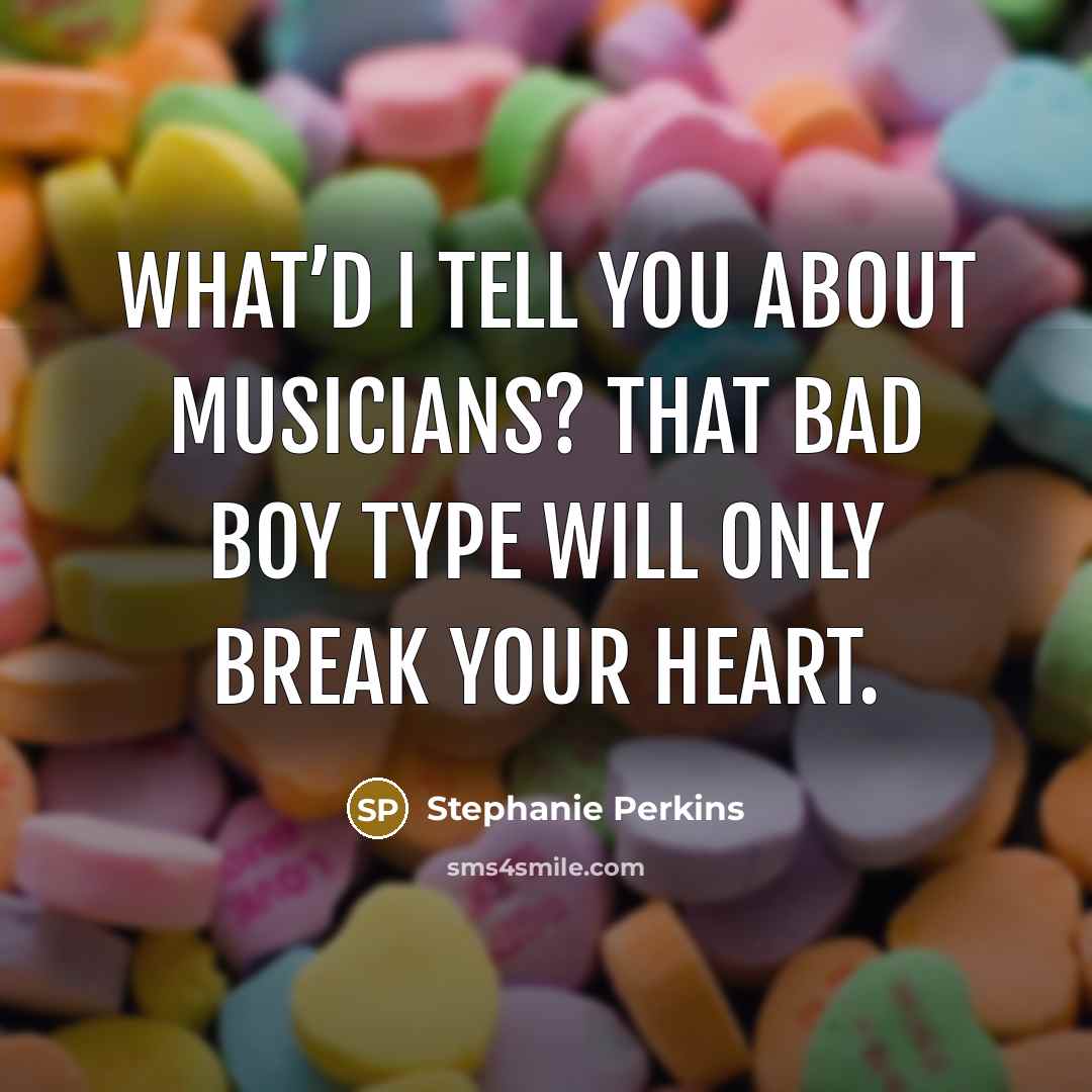 “What’d I tell you about musicians? That bad boy type…” quote by Stephanie Perkins