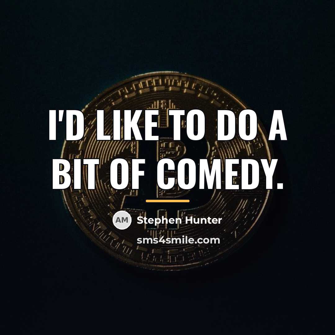 “I'd like to do a bit of comedy.…” quote by Stephen Hunter