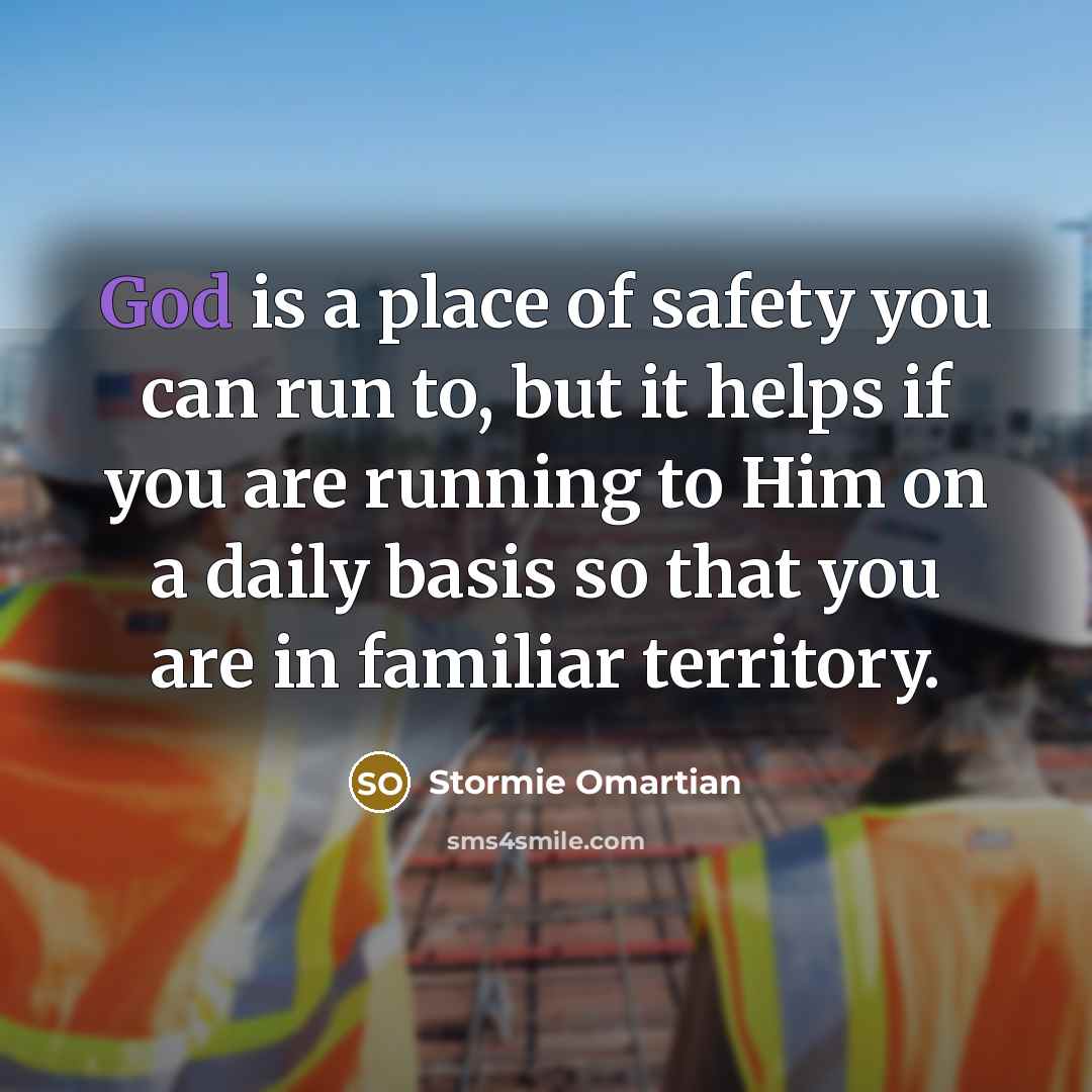 “God is a place of safety you can run to,…” quote by Stormie Omartian
