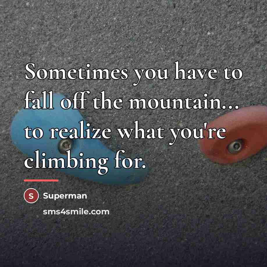 “Sometimes you have to fall off the mountain... to realize…” quote by Superman