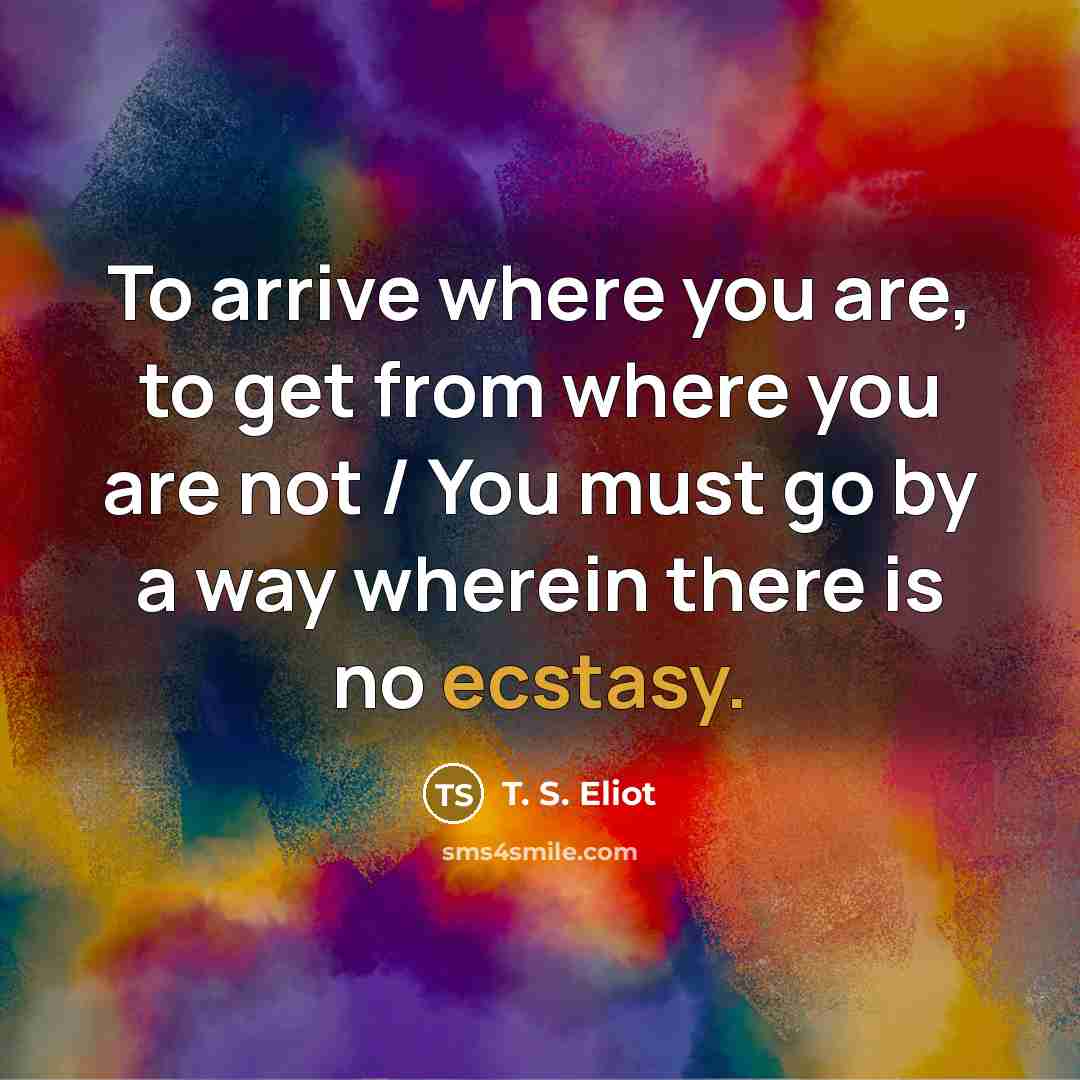 “To arrive where you are, to get from where you…” quote by T. S. Eliot