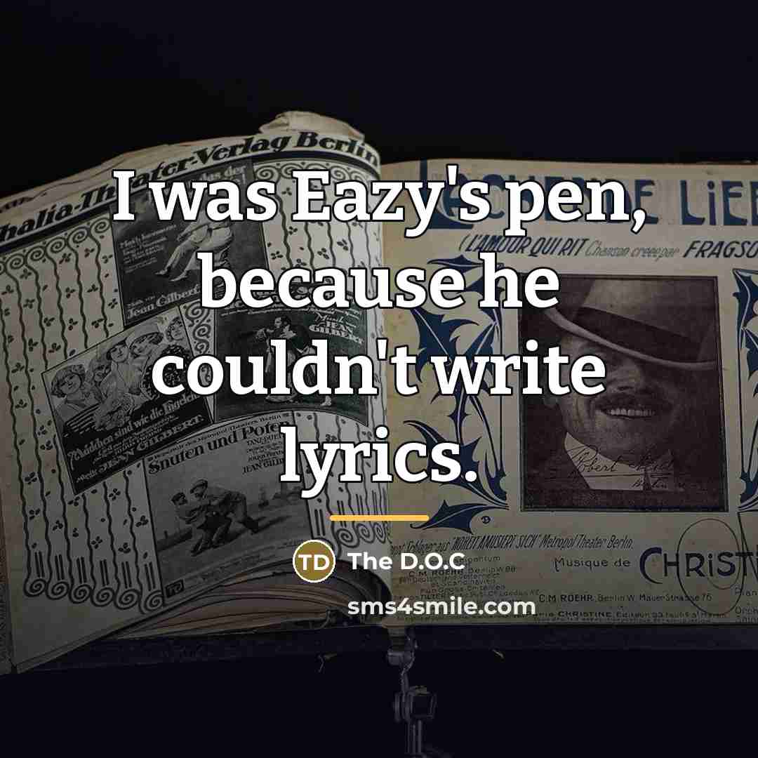 “I was Eazy's pen, because he couldn't write lyrics.…” quote by The D.O.C