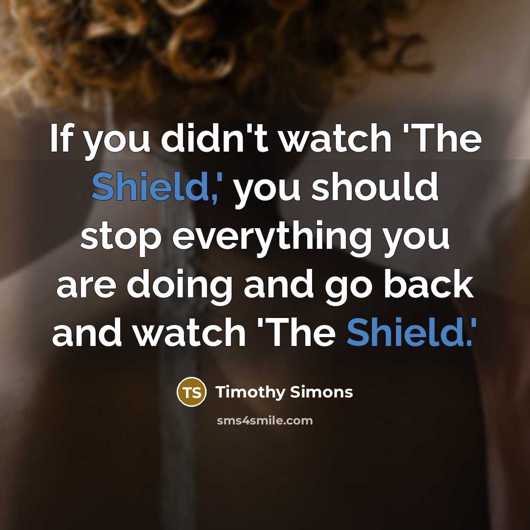 “If you didn't watch 'The Shield,' you should stop everything…” quote by Timothy Simons