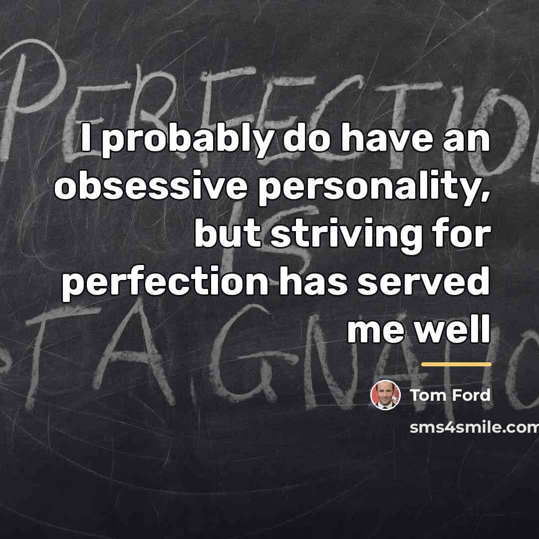 “I probably do have an obsessive personality, but striving for…” quote by Tom Ford