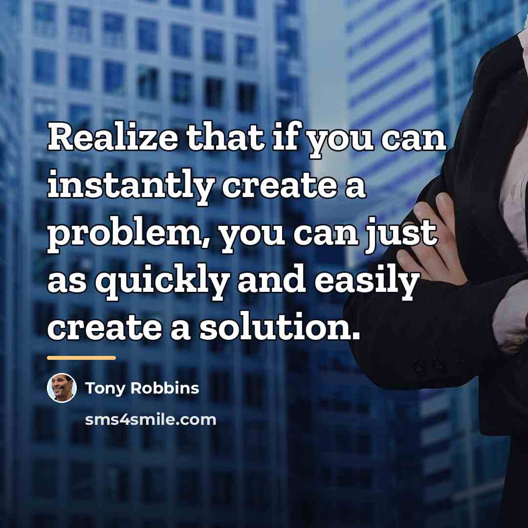 “Realize that if you can instantly create a problem, you…” quote by Tony Robbins