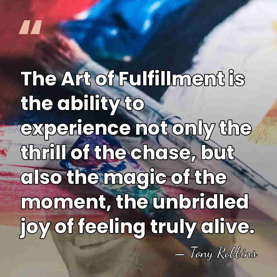 The Art of Fulfillment is the ability to experience not only the&hellip; - Tony Robbins