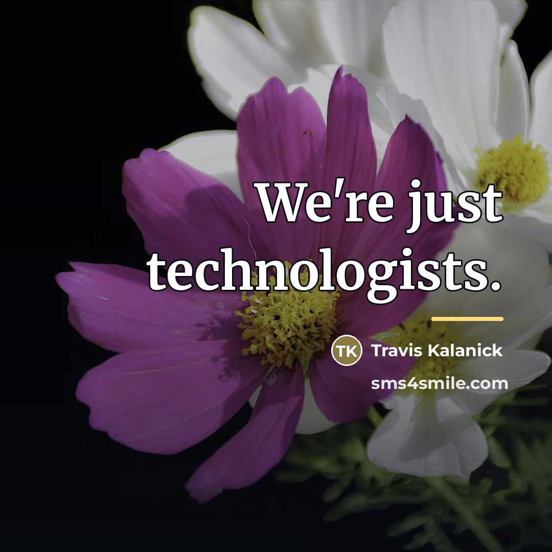 “We're just technologists.…” quote by Travis Kalanick