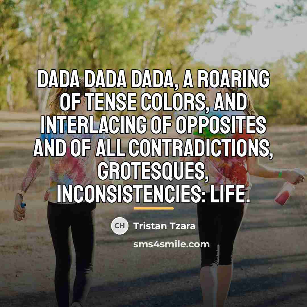 “Dada Dada Dada, a roaring of tense colors, and interlacing…” quote by Tristan Tzara