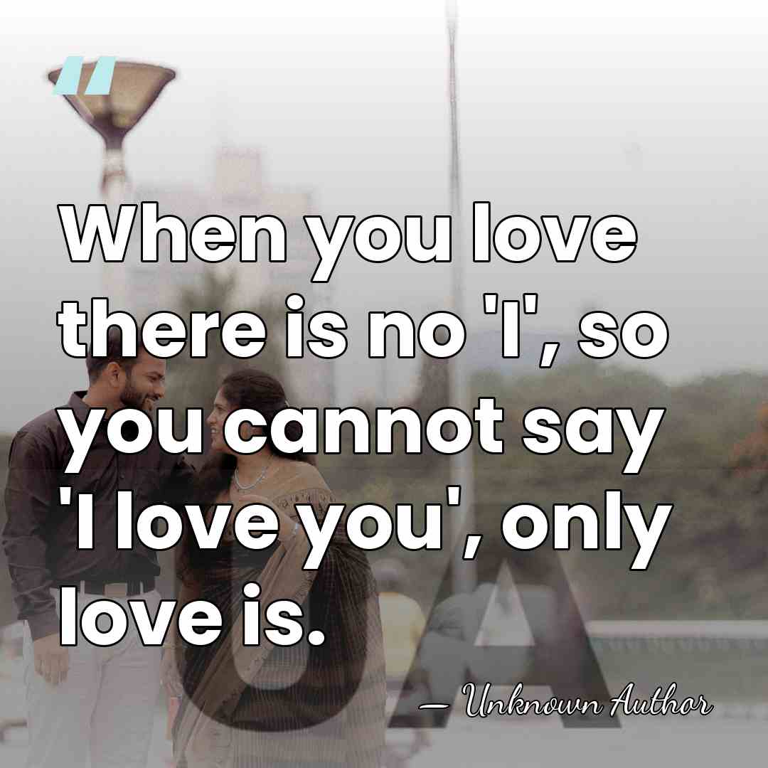 When you love there is no 'I', so you cannot say 'I&hellip; - Unknown Author