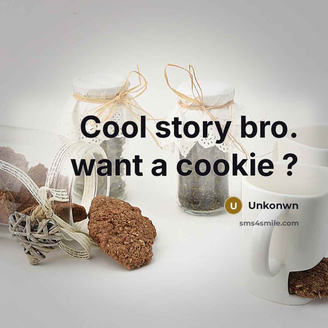 “Cool story bro. want a cookie ?” quote by Unkonwn