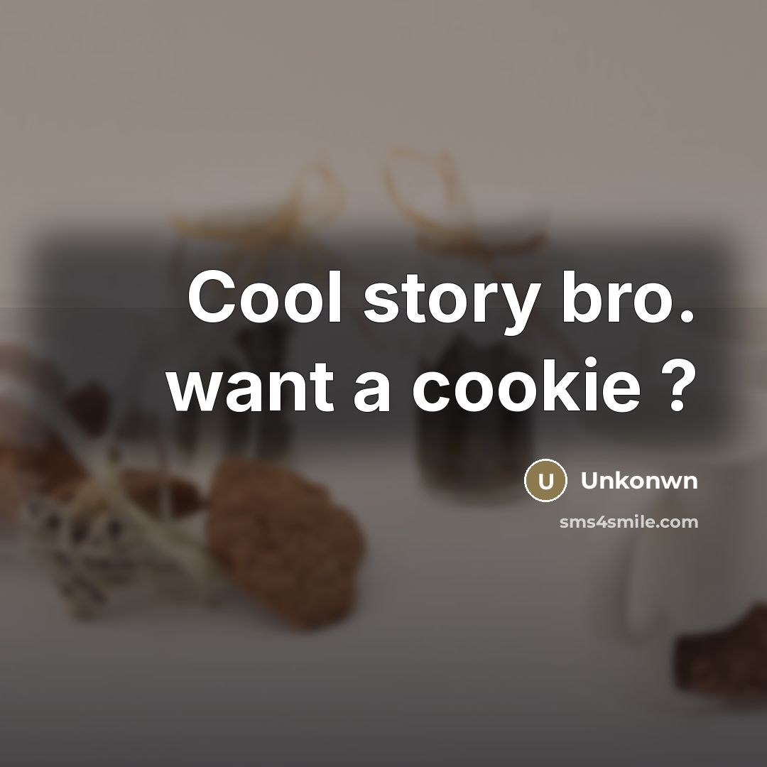 “Cool story bro. want a cookie ?…” quote by Unkonwn