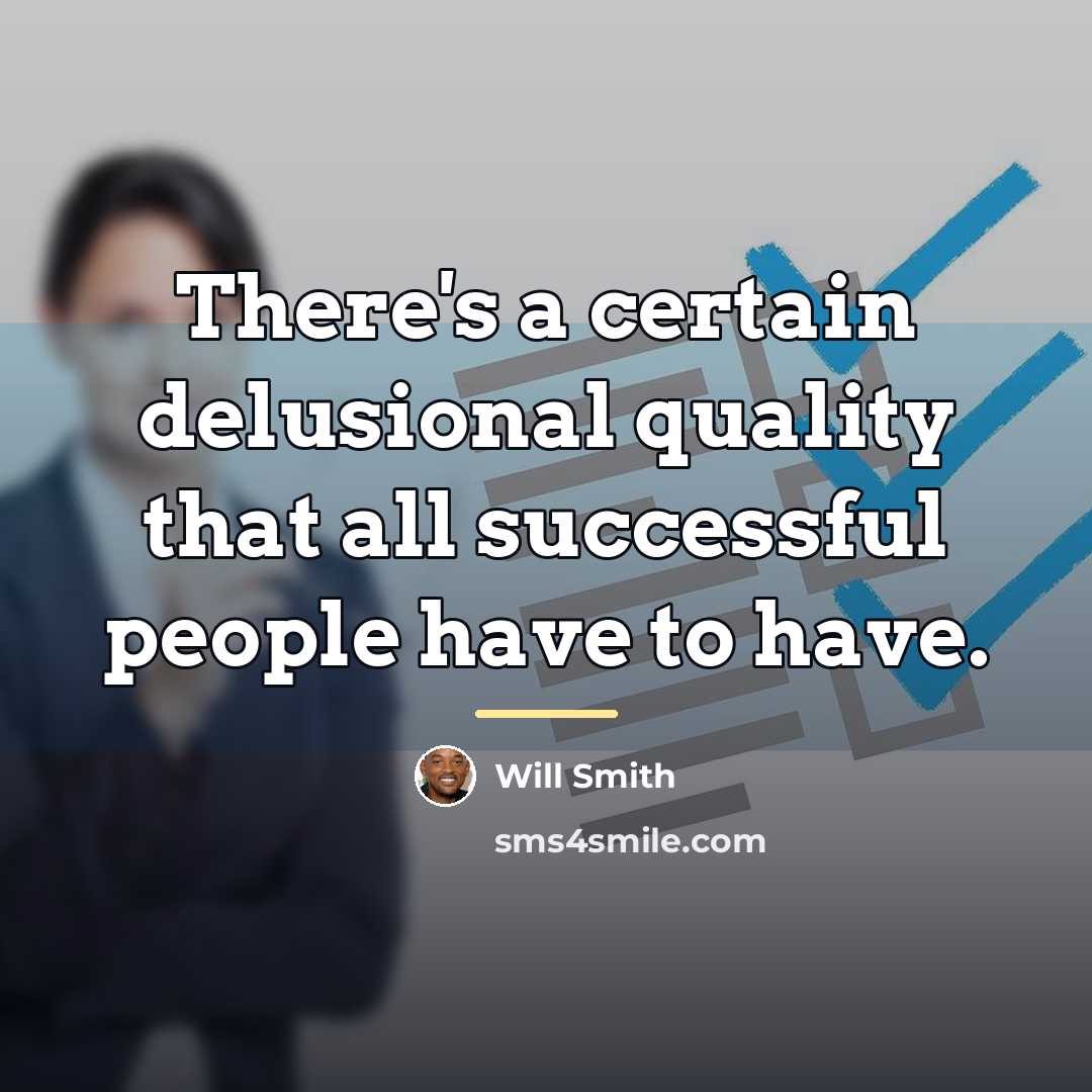 “There's a certain delusional quality that all successful people have…” quote by Will Smith