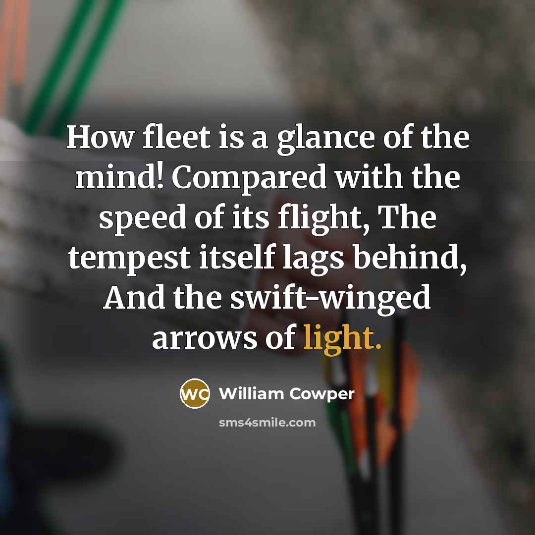 “How fleet is a glance of the mind! Compared with…” quote by William Cowper