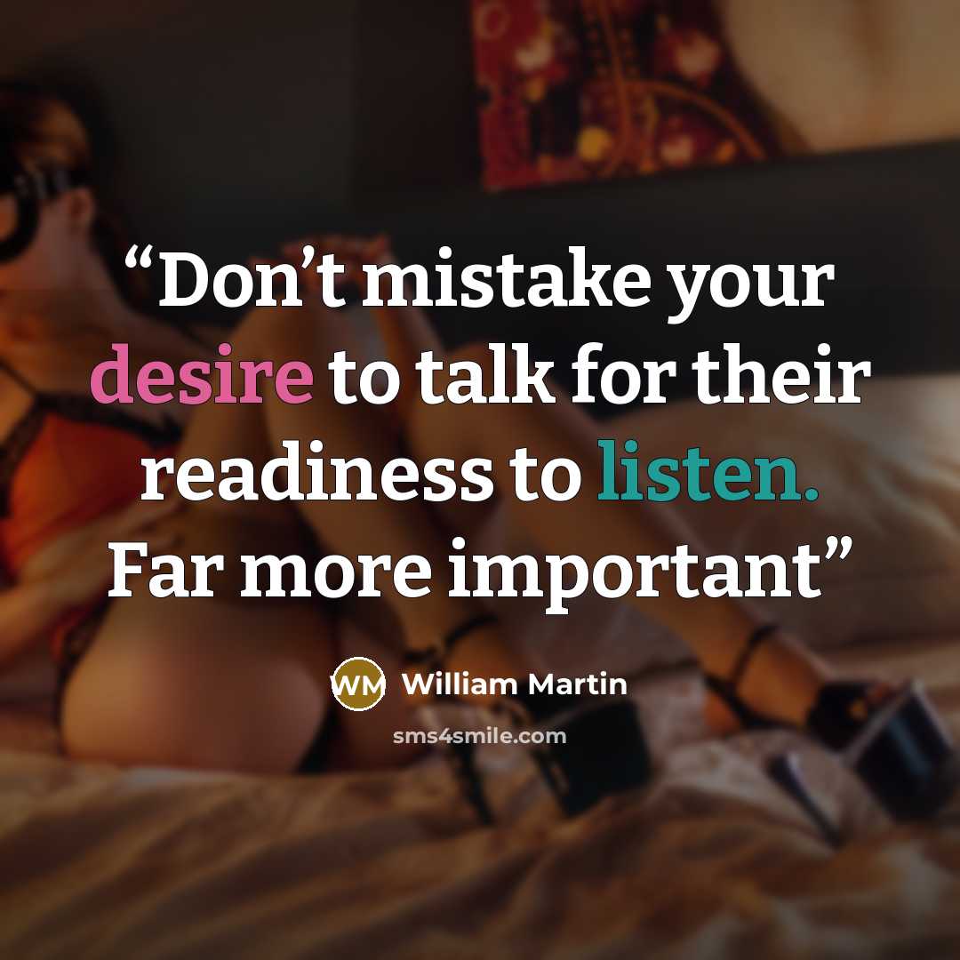 “Don’t mistake your desire to talk for their readiness to listen. Far more important” quote by William Martin
