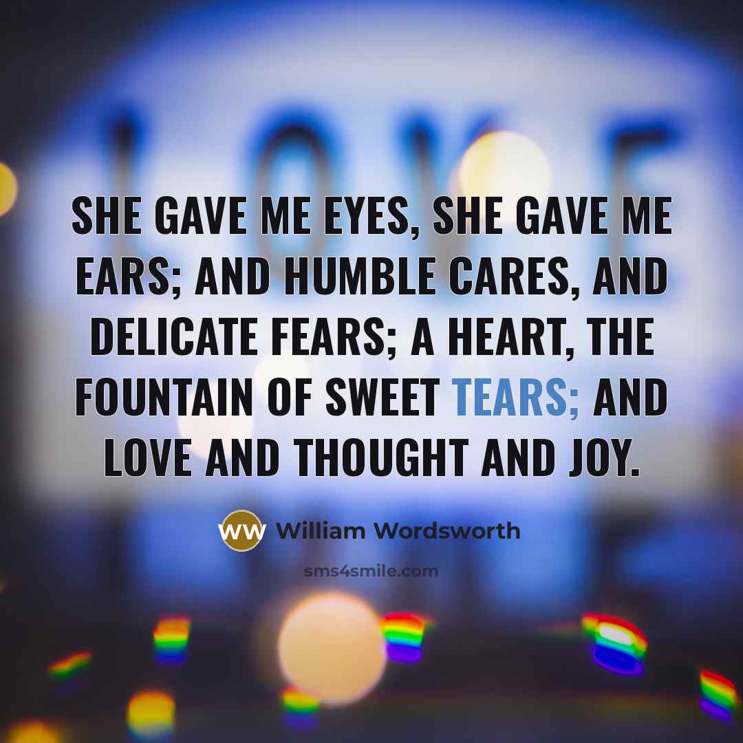 “She gave me eyes, she gave me ears; And humble…” quote by William Wordsworth