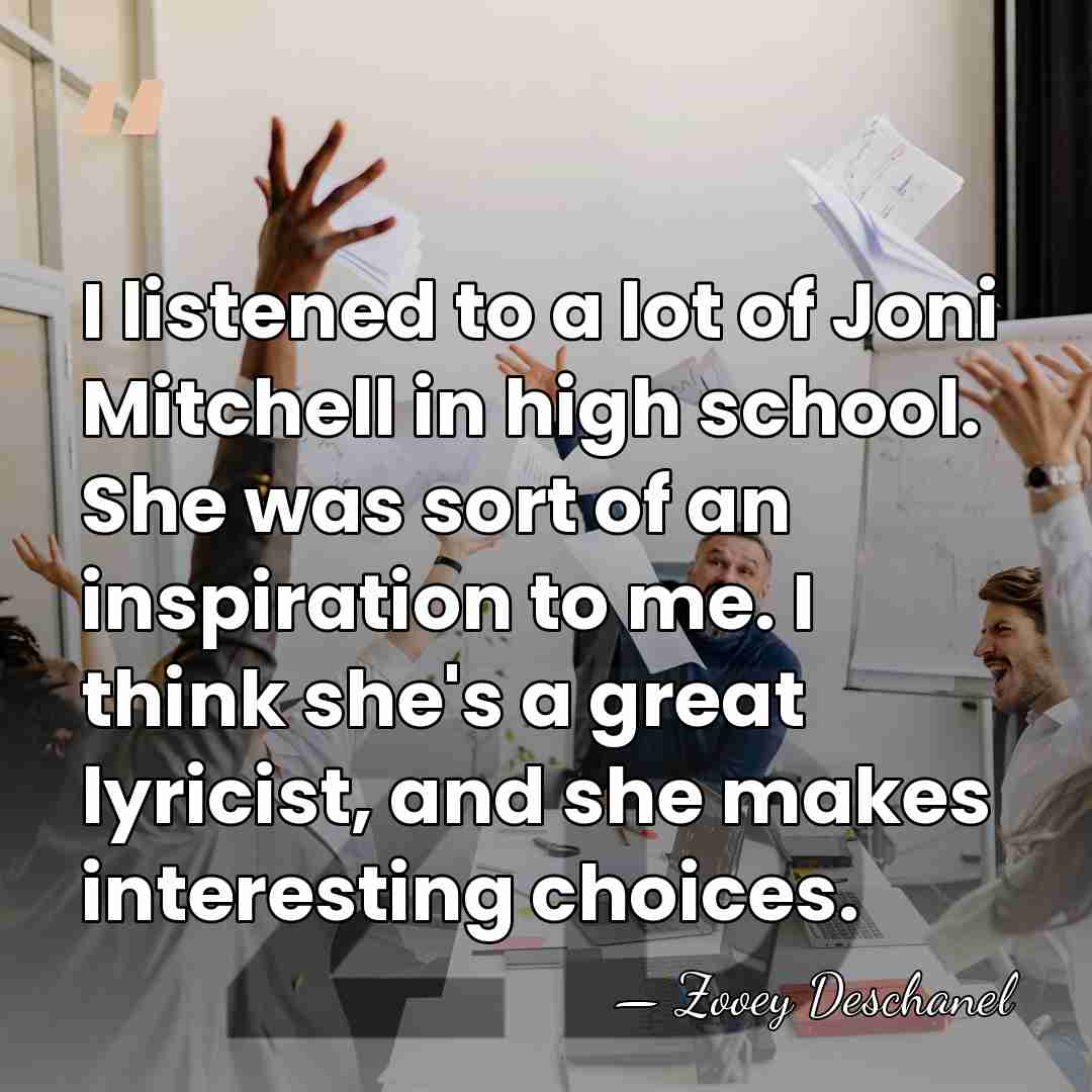 I listened to a lot of Joni Mitchell in high school. She&hellip; - Zooey Deschanel