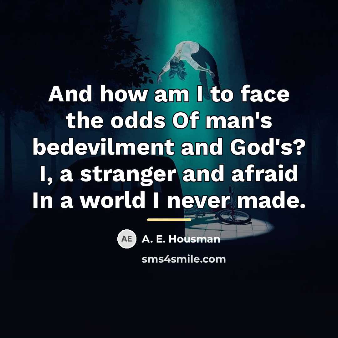 “And how am I to face the odds Of man's…” quote by A. E. Housman