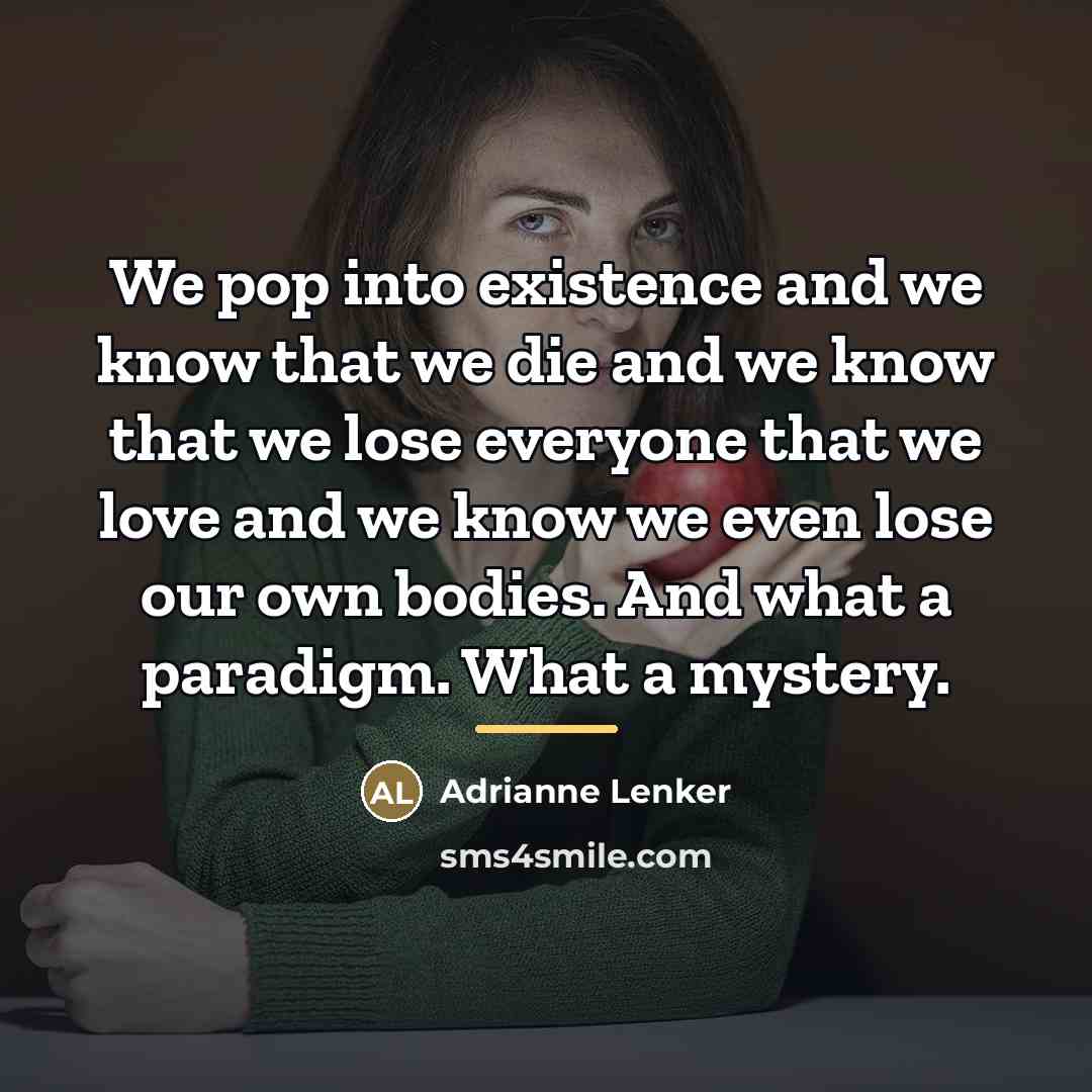 “We pop into existence and we know that we die…” quote by Adrianne Lenker