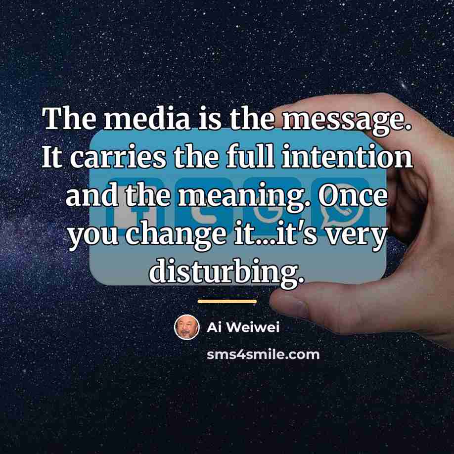 “The media is the message. It carries the full intention…” quote by Ai Weiwei