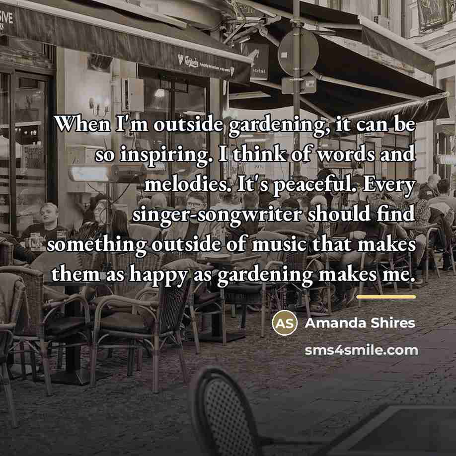 “When I'm outside gardening, it can be so inspiring. I…” quote by Amanda Shires