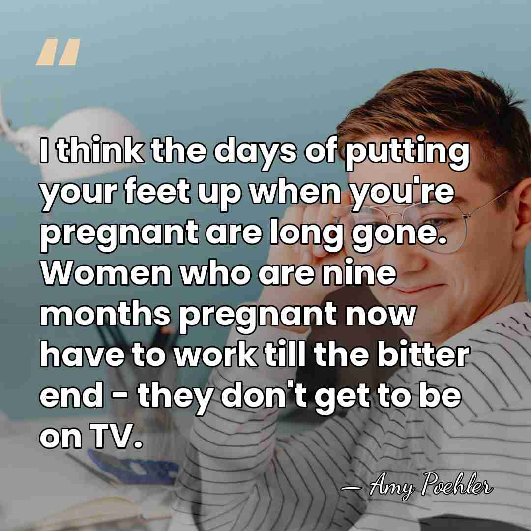 I think the days of putting your feet up when you're pregnant&hellip; - Amy Poehler